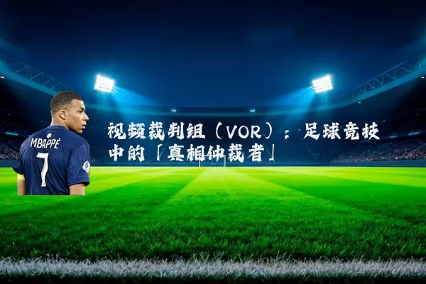 视频裁判组（VOR）：足球竞技中的「真相仲裁者」