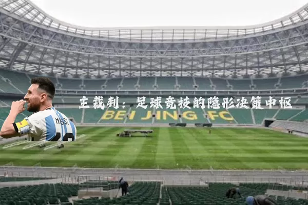 主裁判：足球竞技的隐形决策中枢