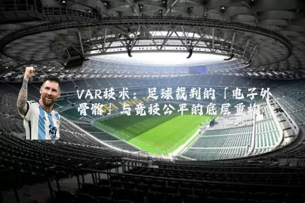VAR技术：足球裁判的「电子外骨骼」与竞技公平的底层重构
