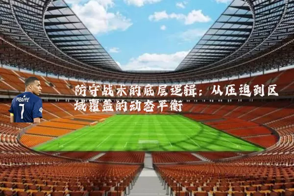 防守战术的底层逻辑：从压迫到区域覆盖的动态平衡